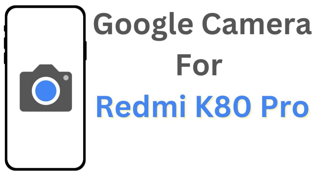 GCam APK For Redmi K80 Pro