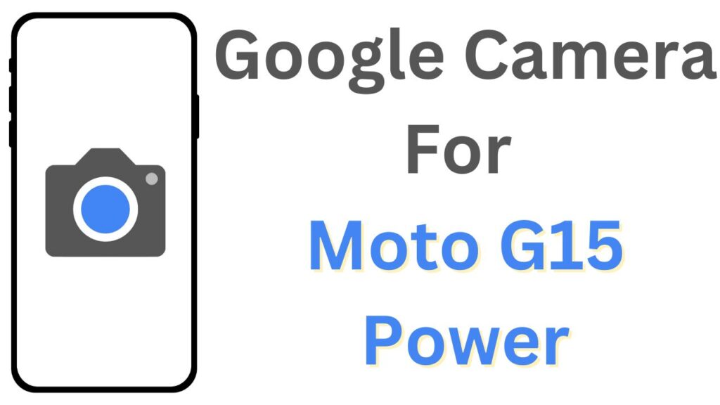 GCam APK For Moto G15 Power
