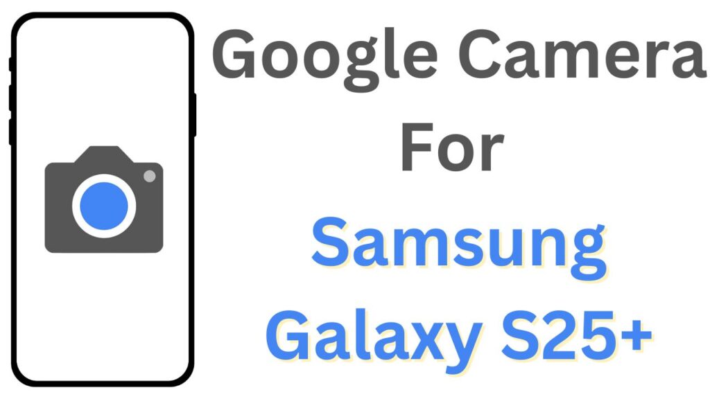 GCam APK For Samsung Galaxy S25+