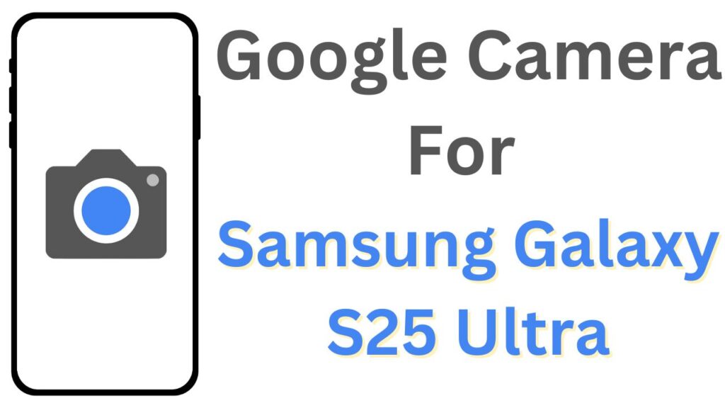 GCam APK For Samsung Galaxy S25 Ultra