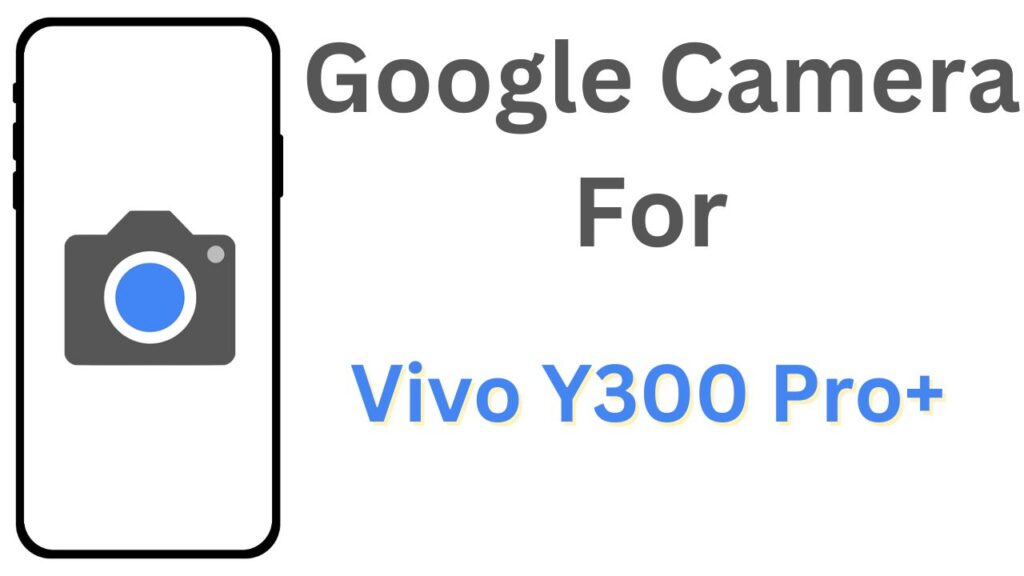 GCam APK For Vivo Y300 Pro+