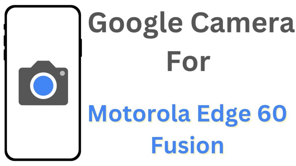 GCam APK For Motorola Edge 60 Fusion